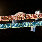 Space Computing Interview Series: GalaxySpace’s Zhang Shijie on the Problems Space Computing Is Meant to Solve